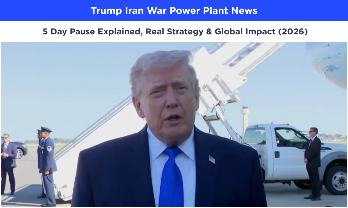 Trump Iran War Power Plant News: 5 Day Pause Explained, Real Strategy & Global Impact (2026)