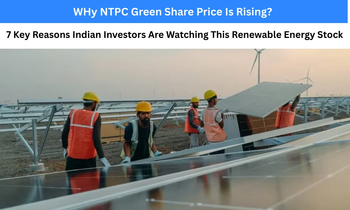WHy NTPC Green Share Price Is Rising? : 7 Key Reasons Indian Investors Are Watching This Renewable Energy Stock